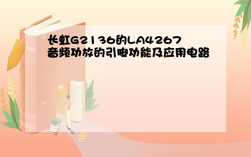 长虹G2136的LA4267音频功放的引脚功能及应用电路