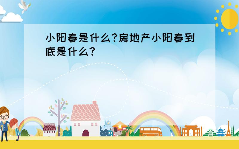 小阳春是什么?房地产小阳春到底是什么?