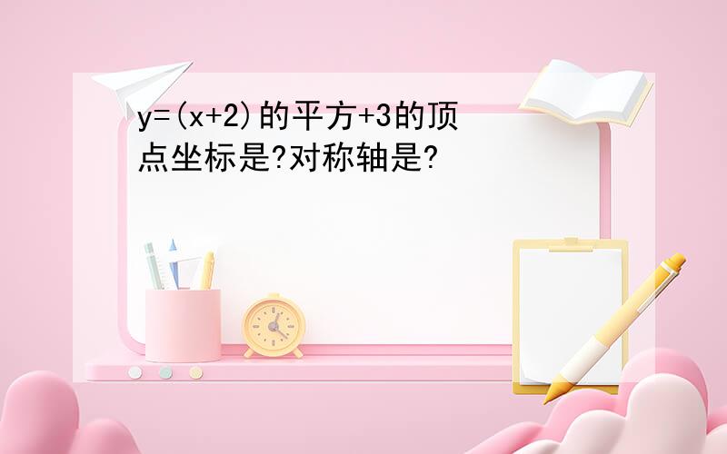 y=(x+2)的平方+3的顶点坐标是?对称轴是?