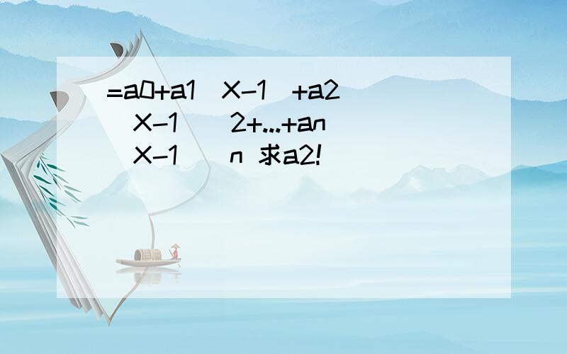 =a0+a1(X-1)+a2(X-1)^2+...+an(X-1)^n 求a2!