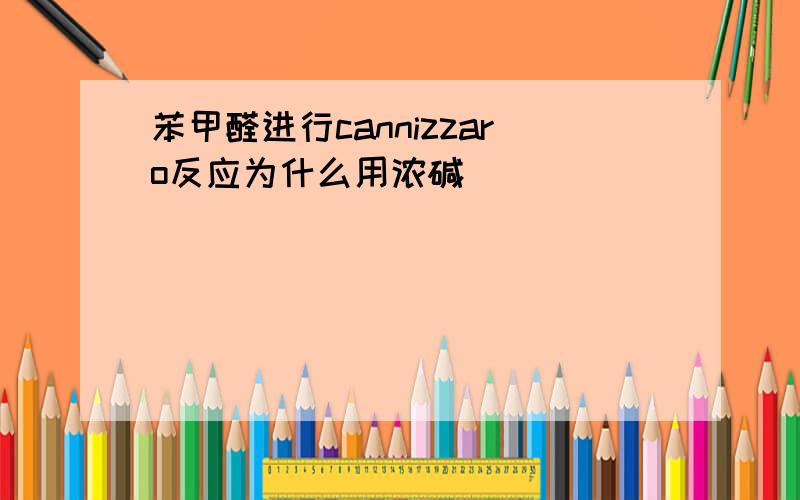 苯甲醛进行cannizzaro反应为什么用浓碱