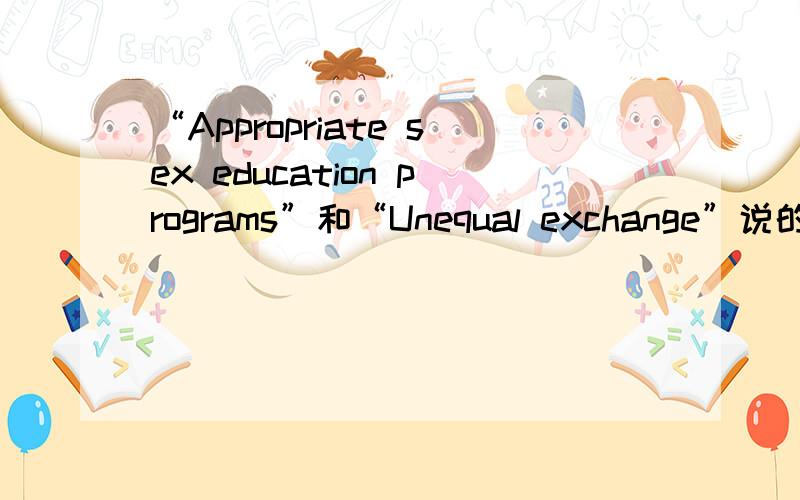 “Appropriate sex education programs”和“Unequal exchange”说的是什么