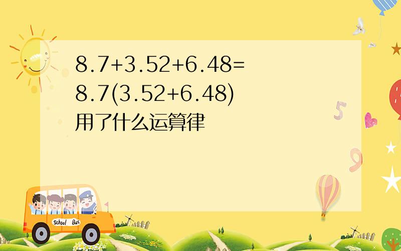 8.7+3.52+6.48=8.7(3.52+6.48)用了什么运算律