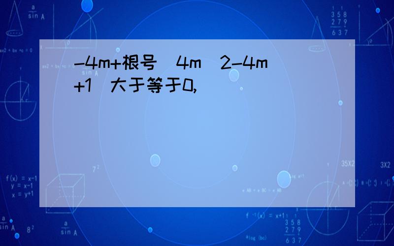 -4m+根号(4m^2-4m+1）大于等于0,