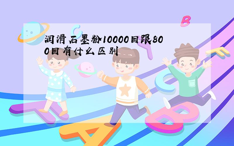 润滑石墨粉10000目跟800目有什么区别