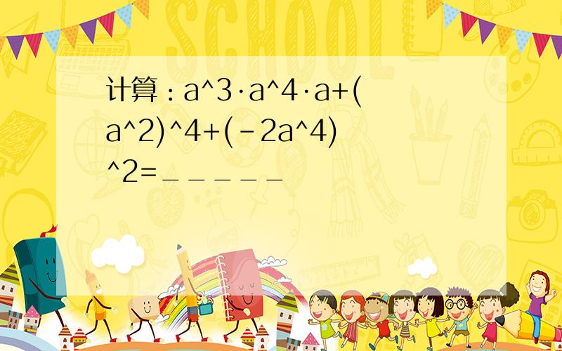 计算：a^3·a^4·a+(a^2)^4+(-2a^4)^2=_____