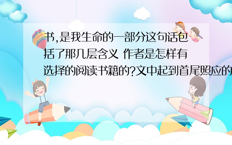 书,是我生命的一部分这句话包括了那几层含义 作者是怎样有选择的阅读书籍的?文中起到首尾照应的两句话