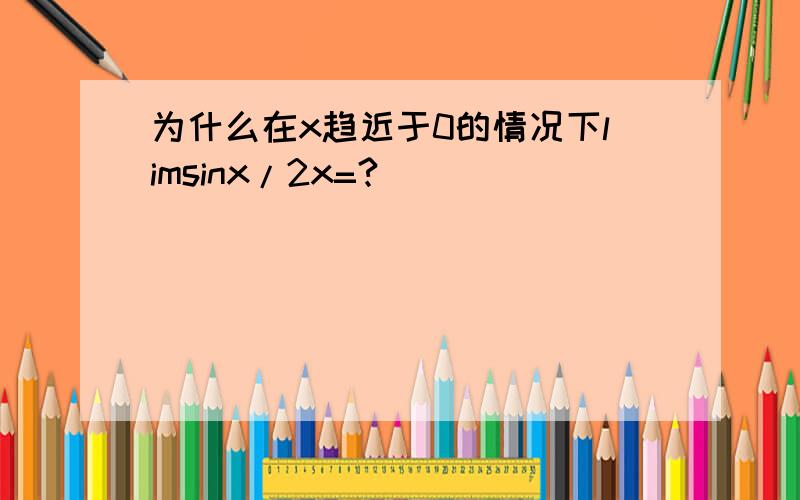 为什么在x趋近于0的情况下limsinx/2x=?