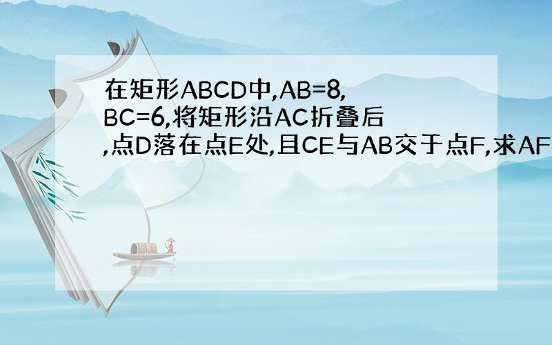 在矩形ABCD中,AB=8,BC=6,将矩形沿AC折叠后,点D落在点E处,且CE与AB交于点F,求AF的长