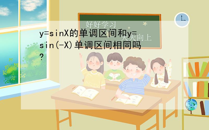 y=sinX的单调区间和y=sin(-X)单调区间相同吗?