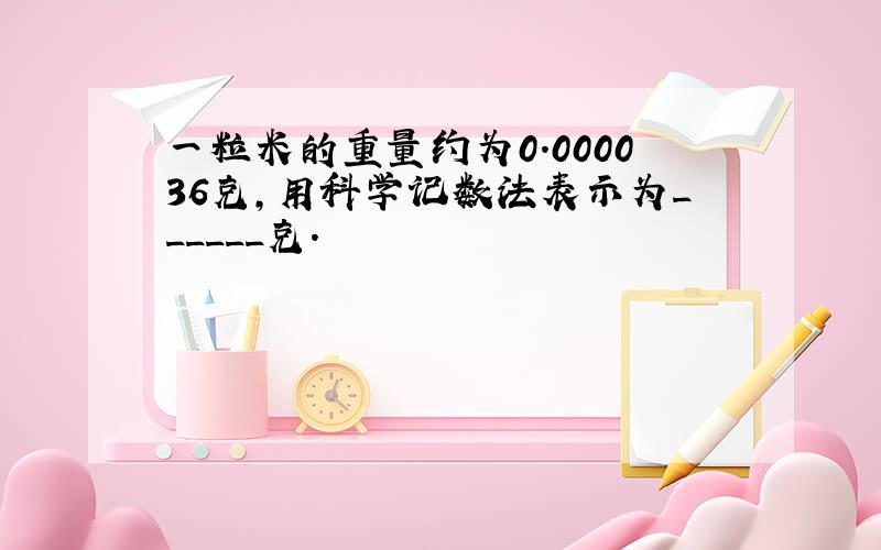 一粒米的重量约为0.000036克，用科学记数法表示为______克．