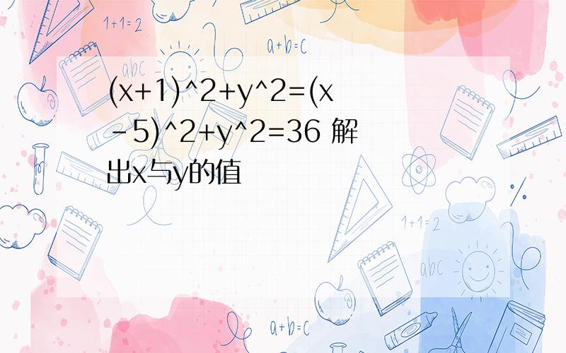 (x+1)^2+y^2=(x-5)^2+y^2=36 解出x与y的值