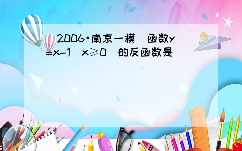 （2006•南京一模）函数y=x-1(x≥0)的反函数是（　　）