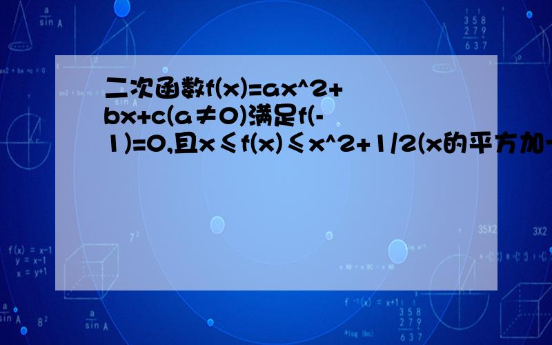 二次函数f(x)=ax^2+bx+c(a≠0)满足f(-1)=0,且x≤f(x)≤x^2+1/2(x的平方加一的和除以二