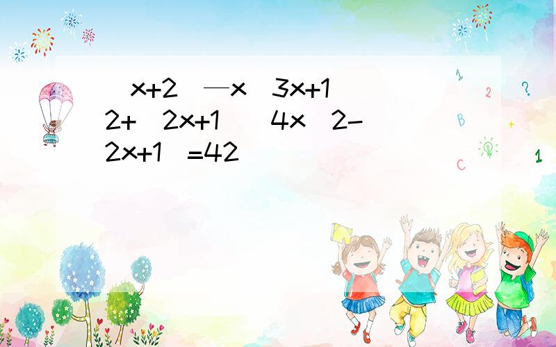 （x+2）—x（3x+1）^2+（2x+1）（4x^2-2x+1）=42