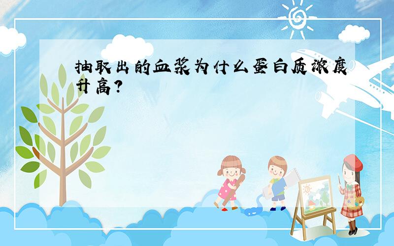 抽取出的血浆为什么蛋白质浓度升高?