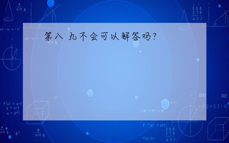 第八 九不会可以解答吗?