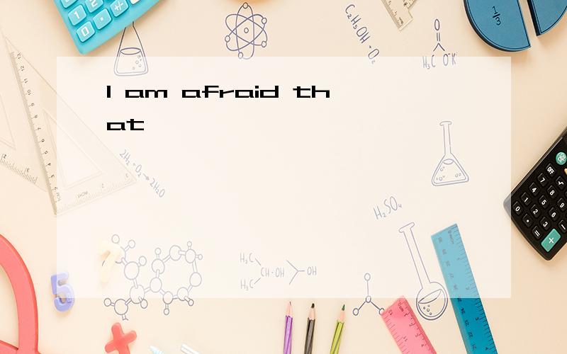 I am afraid that