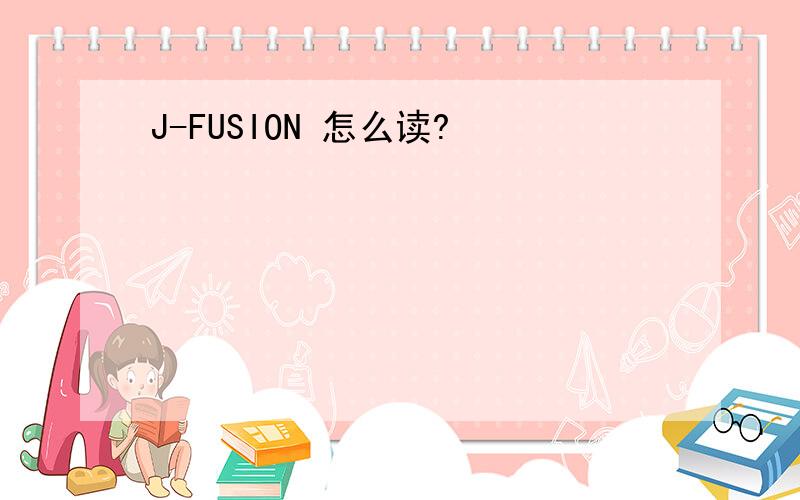 J-FUSION 怎么读?