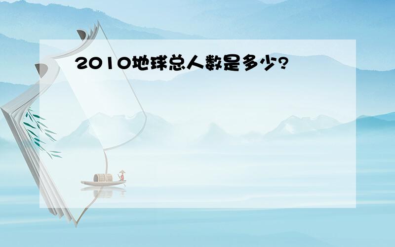 2010地球总人数是多少?