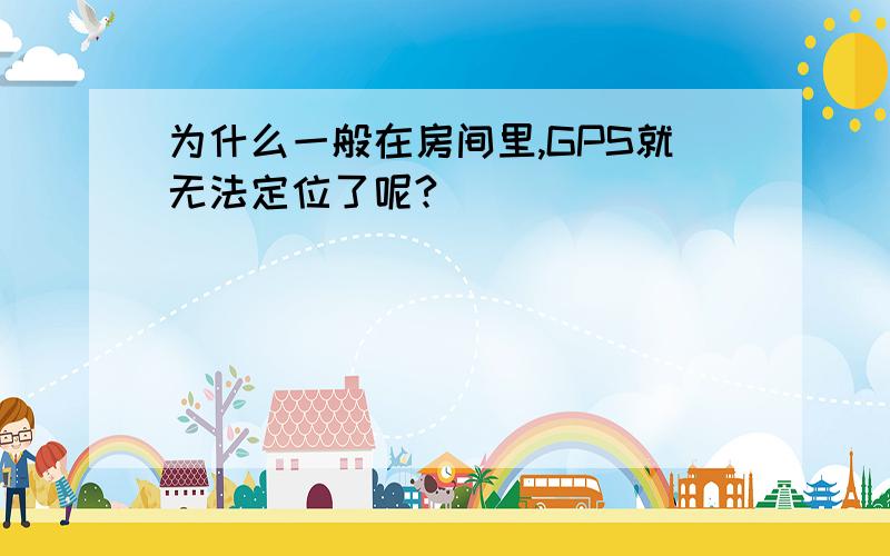 为什么一般在房间里,GPS就无法定位了呢?