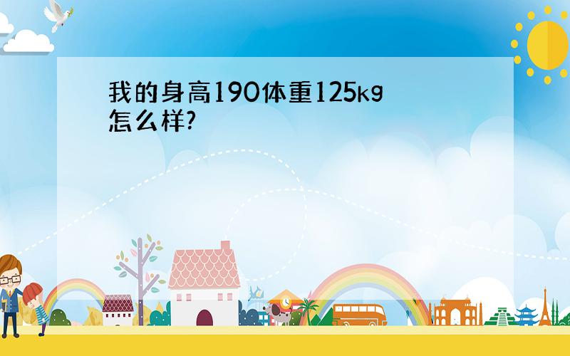 我的身高190体重125kg怎么样?