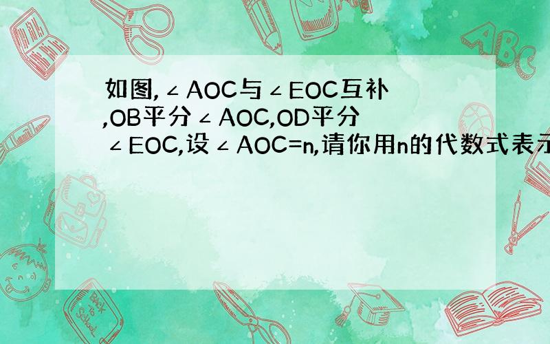 如图,∠AOC与∠EOC互补,OB平分∠AOC,OD平分∠EOC,设∠AOC=n,请你用n的代数式表示∠BOE的度数