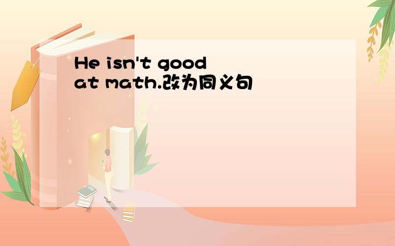 He isn't good at math.改为同义句