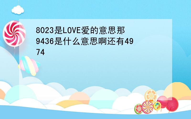 8023是LOVE爱的意思那9436是什么意思啊还有4974