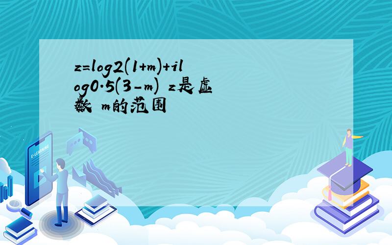 z=log2(1+m)+ilog0.5(3-m) z是虚数 m的范围