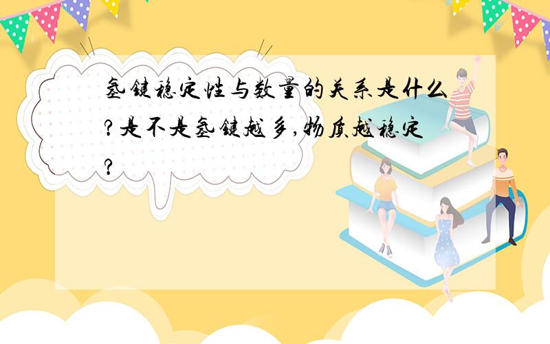 氢键稳定性与数量的关系是什么?是不是氢键越多,物质越稳定?