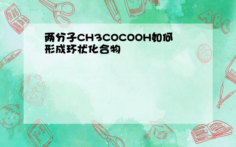 两分子CH3COCOOH如何形成环状化合物