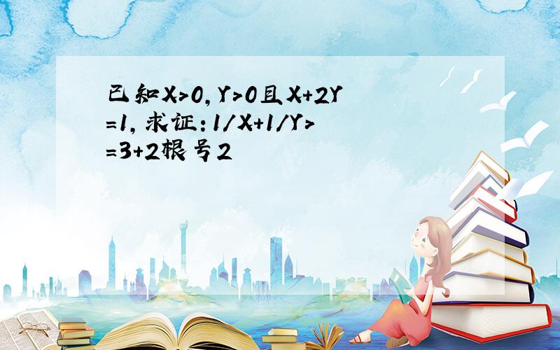 已知X>0,Y>0且X+2Y=1,求证：1/X+1/Y>=3+2根号2