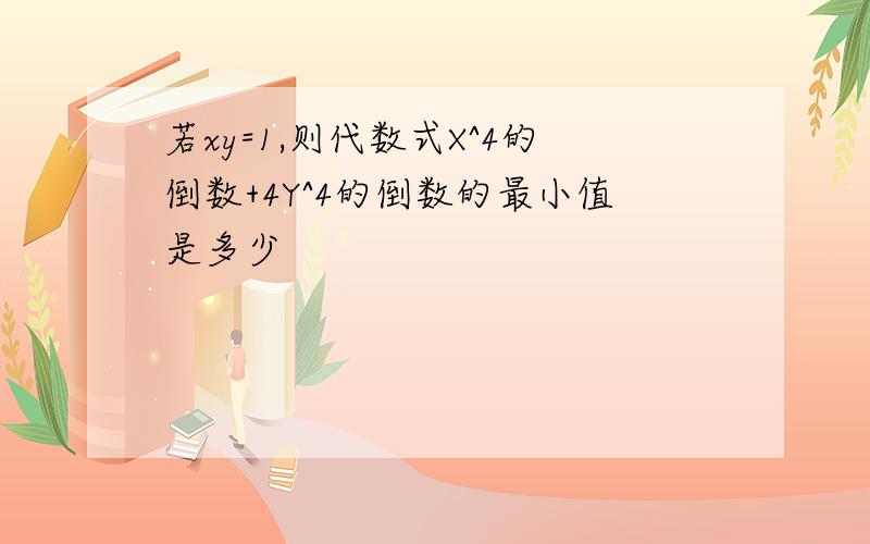 若xy=1,则代数式X^4的倒数+4Y^4的倒数的最小值是多少