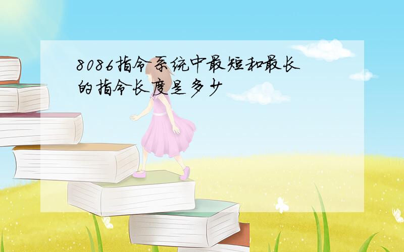 8086指令系统中最短和最长的指令长度是多少