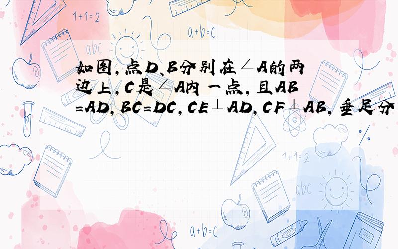 如图，点D、B分别在∠A的两边上，C是∠A内一点，且AB=AD，BC=DC，CE⊥AD，CF⊥AB，垂足分别为E、F．