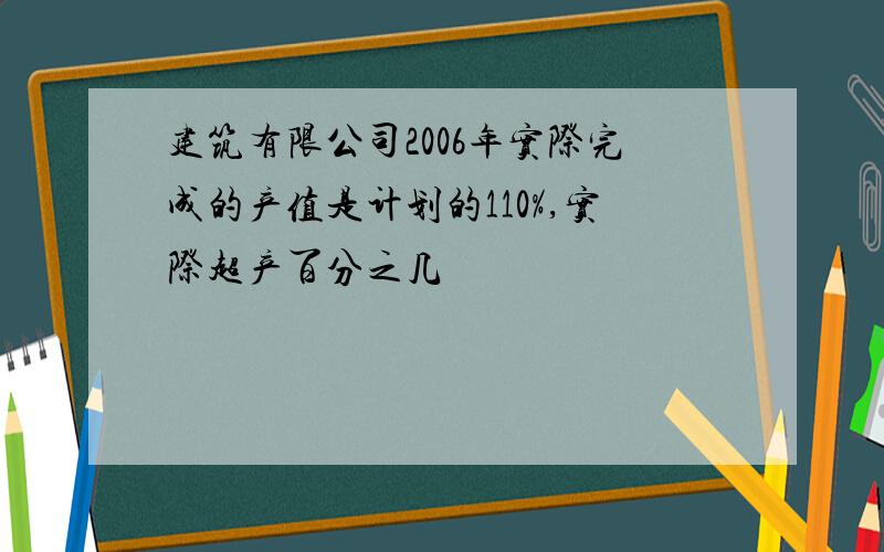 建筑有限公司2006年实际完成的产值是计划的110%,实际超产百分之几