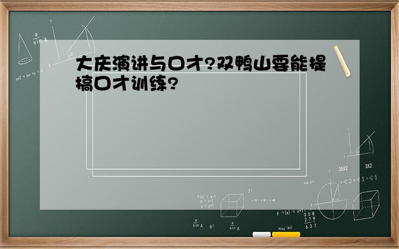 大庆演讲与口才?双鸭山要能提搞口才训练?