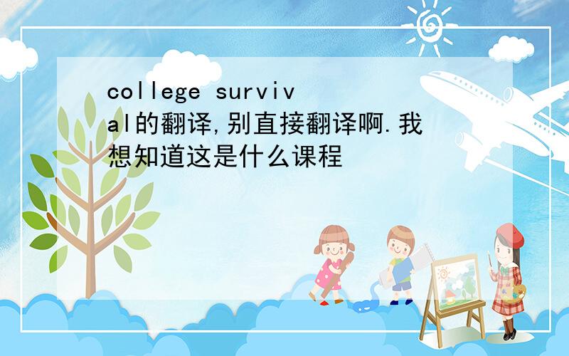 college survival的翻译,别直接翻译啊.我想知道这是什么课程