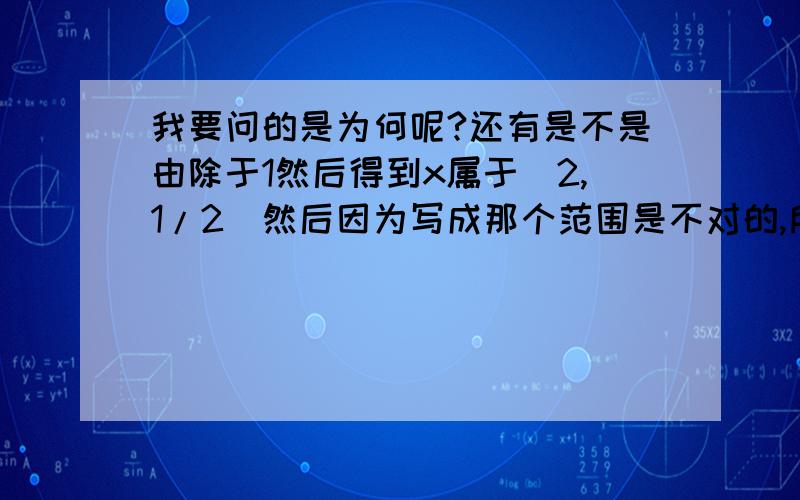 我要问的是为何呢?还有是不是由除于1然后得到x属于[2,1/2]然后因为写成那个范围是不对的,所以得出