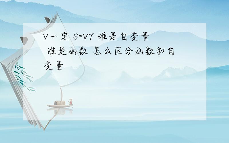 V一定 S=VT 谁是自变量 谁是函数 怎么区分函数和自变量