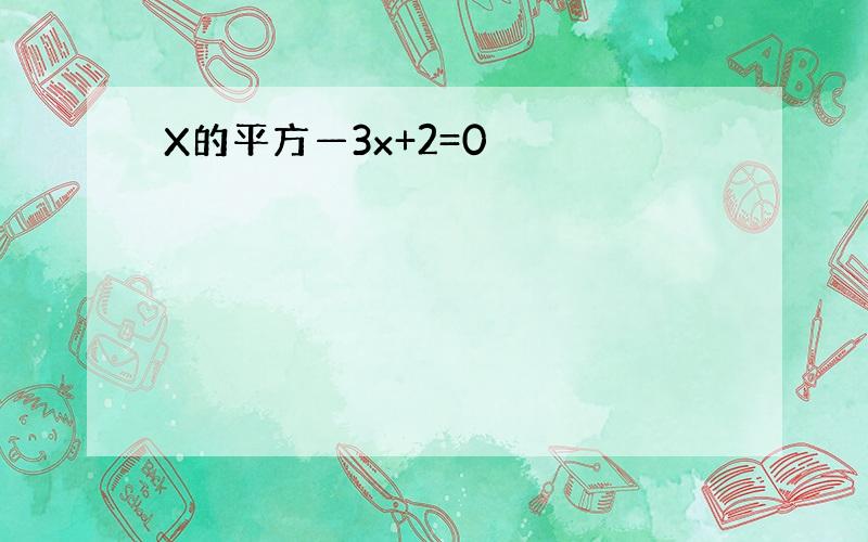 X的平方—3x+2=0