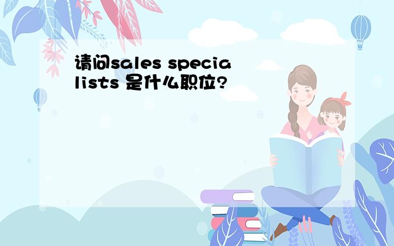 请问sales specialists 是什么职位?