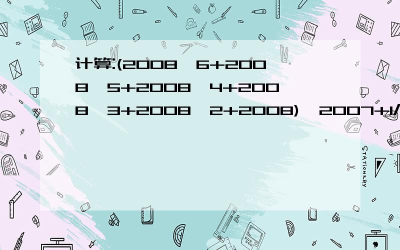 计算:(2008^6+2008^5+2008^4+2008^3+2008^2+2008)×2007+1/2008^7