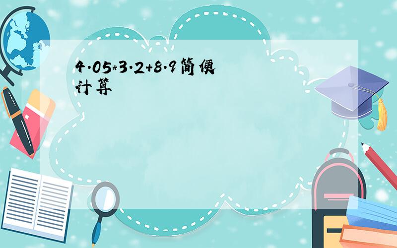 4.05*3.2+8.9简便计算