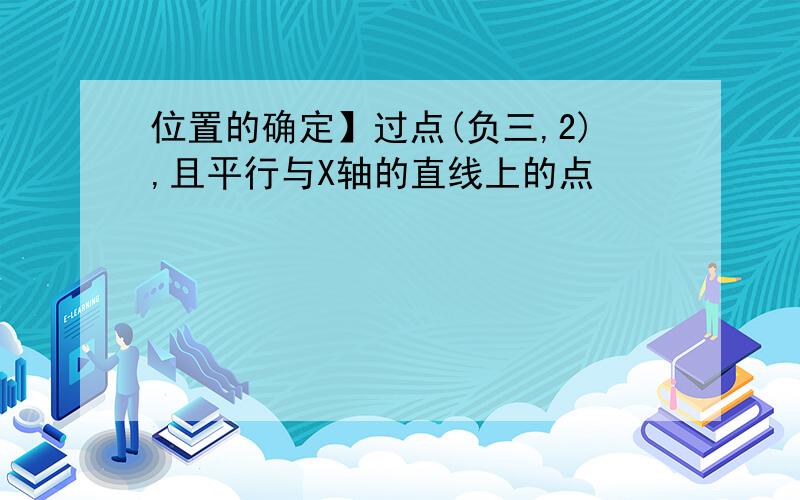 位置的确定】过点(负三,2),且平行与X轴的直线上的点