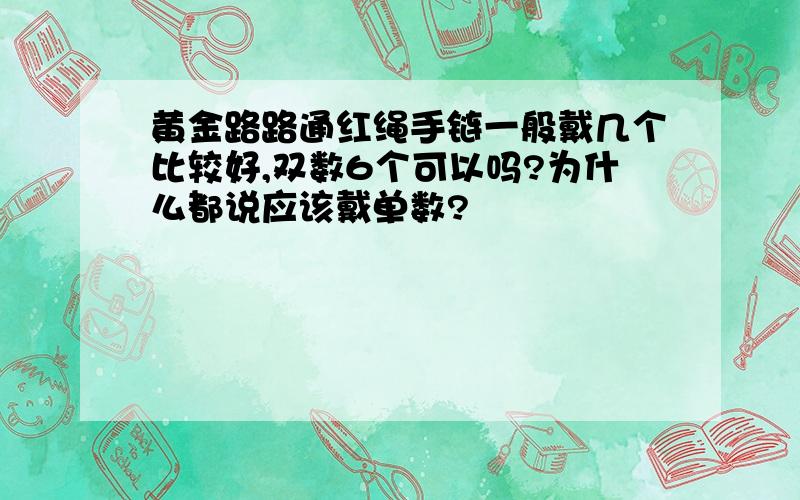 黄金路路通红绳手链一般戴几个比较好,双数6个可以吗?为什么都说应该戴单数?