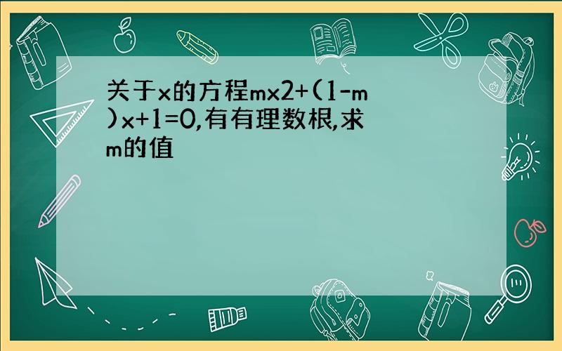 关于x的方程mx2+(1-m)x+1=0,有有理数根,求m的值