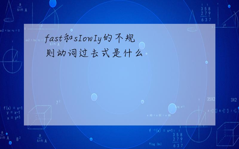 fast和sIowIy的不规则动词过去式是什么