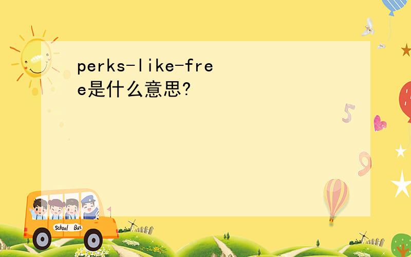 perks-like-free是什么意思?